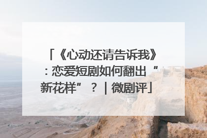 《心动还请告诉我》：恋爱短剧如何翻出“新花样”？｜微剧评