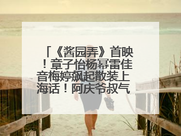 《酱园弄》首映！章子怡杨幂雷佳音梅婷飙起散装上海话！阿庆爷叔气氛组！独独没见他……