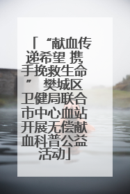 “献血传递希望 携手挽救生命” 樊城区卫健局联合市中心血站开展无偿献血科普公益活动