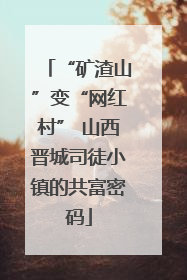 “矿渣山”变“网红村” 山西晋城司徒小镇的共富密码