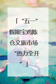 “五一”假期宝鸡陈仓文旅市场“热力全开”