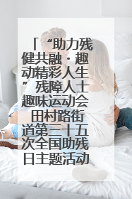 “助力残健共融・趣动精彩人生”残障人士趣味运动会 田村路街道第三十五次全国助残日主题活动圆满举办