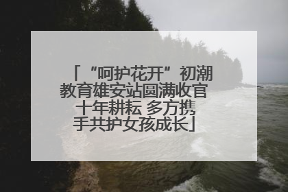 “呵护花开”初潮教育雄安站圆满收官 十年耕耘 多方携手共护女孩成长