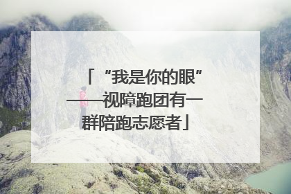 “我是你的眼”——视障跑团有一群陪跑志愿者
