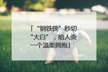 “钢铁侠”秒切“大白”，给人类一个温柔拥抱