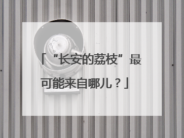 “长安的荔枝”最可能来自哪儿？