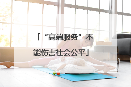 “高端服务”不能伤害社会公平