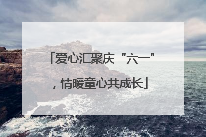 爱心汇聚庆“六一”，情暖童心共成长
