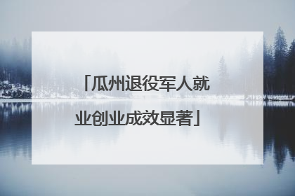 瓜州退役军人就业创业成效显著