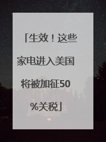 生效！这些家电进入美国将被加征50%关税