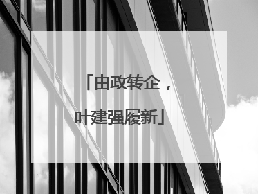由政转企，叶建强履新