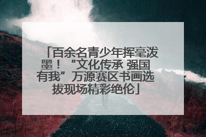 百余名青少年挥毫泼墨！“文化传承 强国有我”万源赛区书画选拔现场精彩绝伦