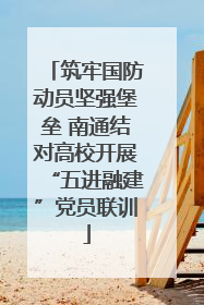 筑牢国防动员坚强堡垒 南通结对高校开展“五进融建”党员联训