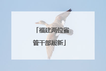 福建两位省管干部履新
