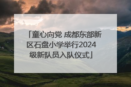 童心向党 成都东部新区石盘小学举行2024级新队员入队仪式