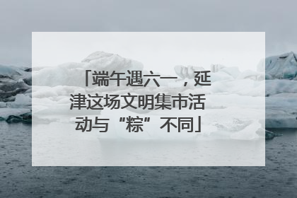 端午遇六一，延津这场文明集市活动与“粽”不同