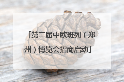 第二届中欧班列（郑州）博览会招商启动