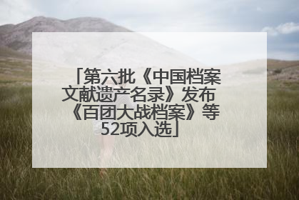 第六批《中国档案文献遗产名录》发布《百团大战档案》等52项入选
