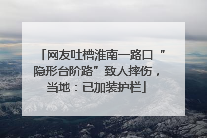 网友吐槽淮南一路口“隐形台阶路”致人摔伤，当地：已加装护栏