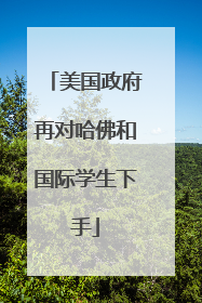 美国政府再对哈佛和国际学生下手