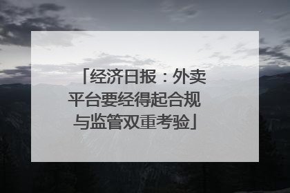 经济日报：外卖平台要经得起合规与监管双重考验