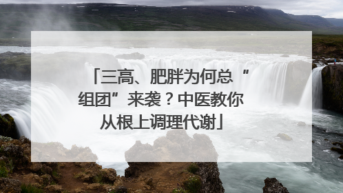 三高、肥胖为何总“组团”来袭？中医教你从根上调理代谢