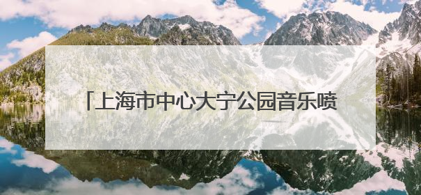 上海市中心大宁公园音乐喷泉焕新回归 “科技硬件”与“文化软件”完美融合