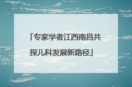 专家学者江西南昌共探儿科发展新路径
