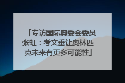 专访国际奥委会委员张虹：考文垂让奥林匹克未来有更多可能性