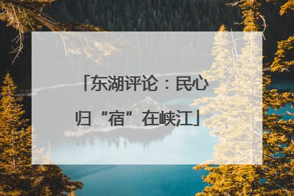 东湖评论：民心归“宿”在峡江