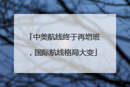 中美航线终于再增班，国际航线格局大变