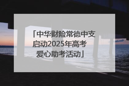 中华财险常德中支启动2025年高考爱心助考活动