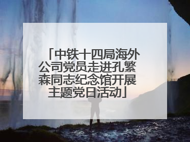 中铁十四局海外公司党员走进孔繁森同志纪念馆开展主题党日活动