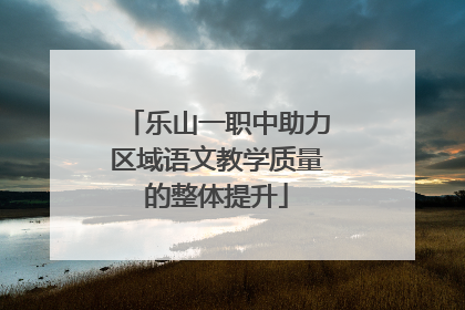 乐山一职中助力区域语文教学质量的整体提升