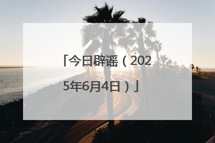 今日辟谣（2025年6月4日）