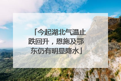 今起湖北气温止跌回升，恩施及鄂东仍有明显降水