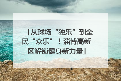 从球场“独乐”到全民“众乐”！淄博高新区解锁健身新力量