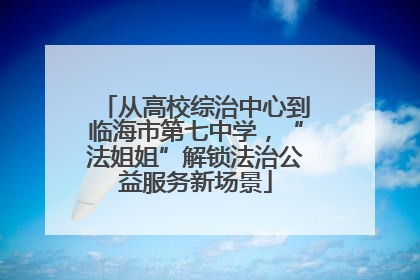 从高校综治中心到临海市第七中学，“法姐姐”解锁法治公益服务新场景