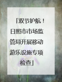 双节护航！日照市市场监管局开展移动游乐设施专项检查