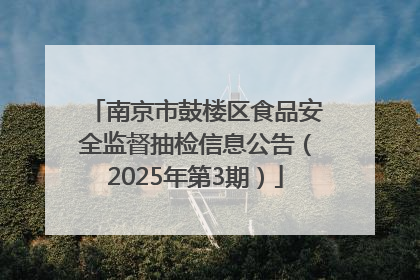 南京市鼓楼区食品安全监督抽检信息公告（2025年第3期）
