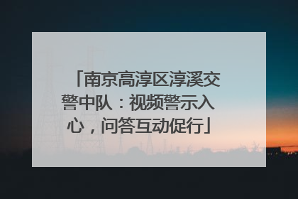 南京高淳区淳溪交警中队：视频警示入心，问答互动促行