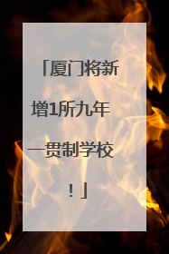 厦门将新增1所九年一贯制学校！