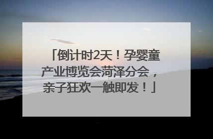 倒计时2天！孕婴童产业博览会菏泽分会，亲子狂欢一触即发！