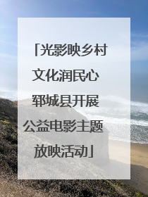 光影映乡村 文化润民心 郓城县开展公益电影主题放映活动