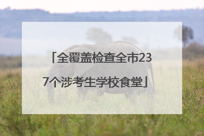 全覆盖检查全市237个涉考生学校食堂