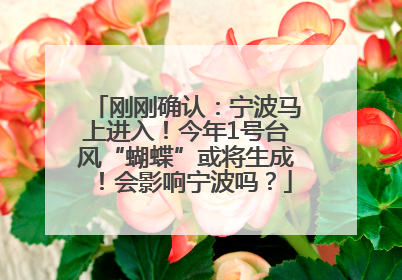 刚刚确认：宁波马上进入！今年1号台风“蝴蝶”或将生成！会影响宁波吗？