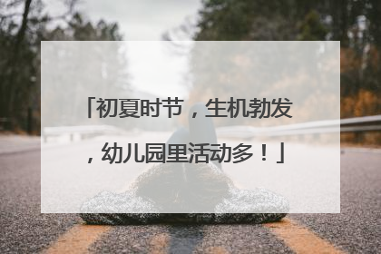 初夏时节，生机勃发，幼儿园里活动多！