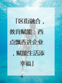 区街融合，教育赋能：西点飘香进企业，赋能生活添幸福