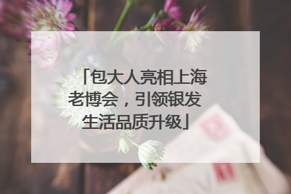 包大人亮相上海老博会，引领银发生活品质升级