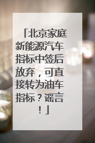 北京家庭新能源汽车指标中签后放弃，可直接转为油车指标？谣言！